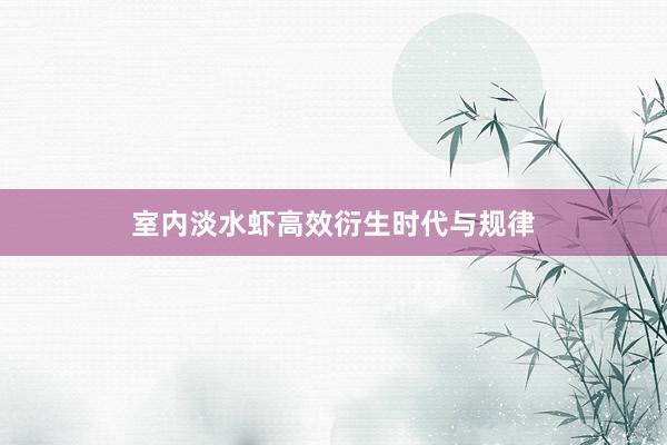 室内淡水虾高效衍生时代与规律